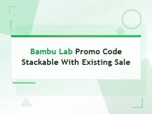 Bambu Lab Promo Code Stackable with Existing Sale | 3d Printing Deals