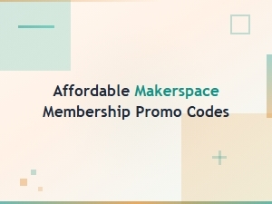 Affordable Makerspace Membership Promo Codes for Budget-Friendly Deals